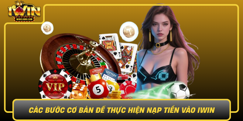 Cac Buoc Co Ban De Thuc Hien Nap Tien Vao Iwin