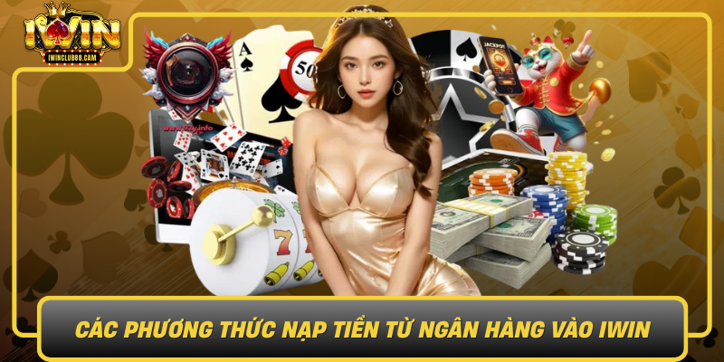 Cac Phuong Thuc Nap Tien Tu Ngan Hang Vao Iwin