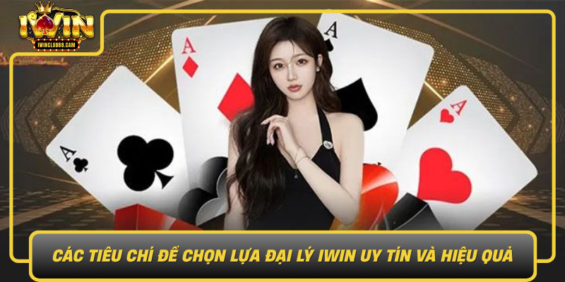 Cac Tieu Chi De Chon Lua Dai Ly Iwin Uy Tin Va Hieu Qua