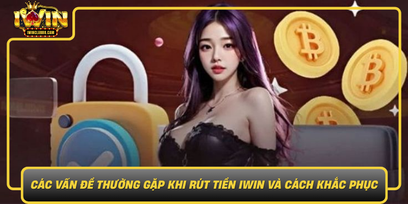 Cac Van De Thuong Gap Khi Rut Tien Iwin Va Cach Khac Phuc