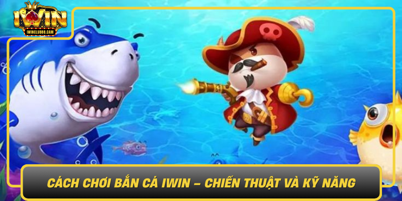 Cach Choi Ban Ca Iwin Chien Thuat Va Ky Nang