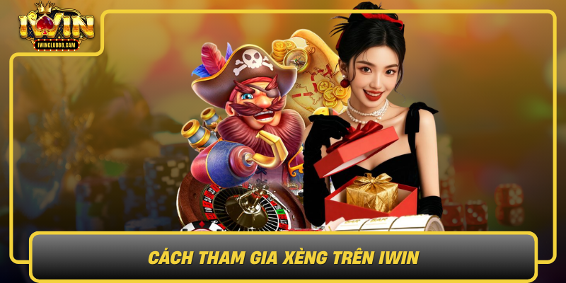 Cach Tham Gia Xeng Tren Iwin Tu Buoc Co Ban Den Chien Thang