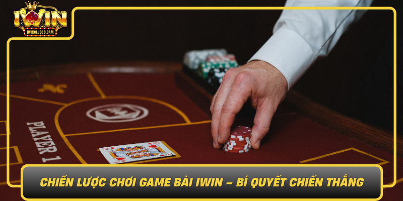Chien Luoc Choi Game Bai Iwin Bi Quyet Chien Thang