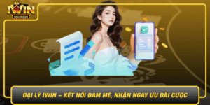Dai Ly Iwin Ket Noi Dam Me Nhan Ngay Uu Dai Cuoc