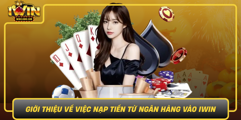 Gioi Thieu Ve Viec Nap Tien Tu Ngan Hang Vao Iwin