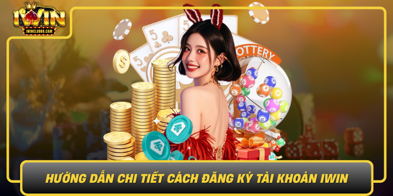 Hướng Dẫn Chi Tiết Cách Đăng Ký Tài Khoản IWIN Huong Dan Chi Tiet Cach Dang Ky Tai Khoan Iwin