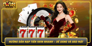 Huong Dan Nap Tien Iwin Nhanh De Dang Va Bao Mat