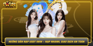 Huong Dan Nap Usdt Iwin Nap Nhanh Giao Dich An Toan