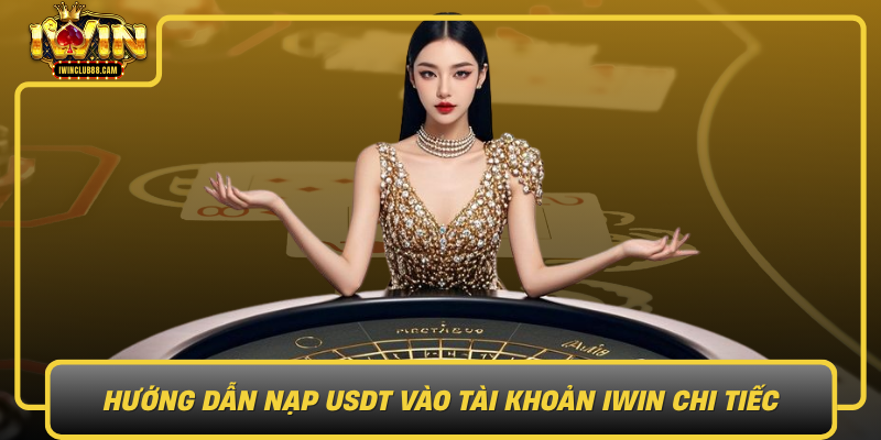 Huong Dan Nap Usdt Vao Tai Khoan Iwin Chi Tiec Buoc Dau Tien De Bat Dau Giao Dich An Toan
