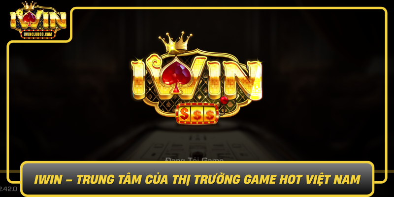 Iwin Trung Tam Cua Thi Truong Game Hot Viet Nam9
