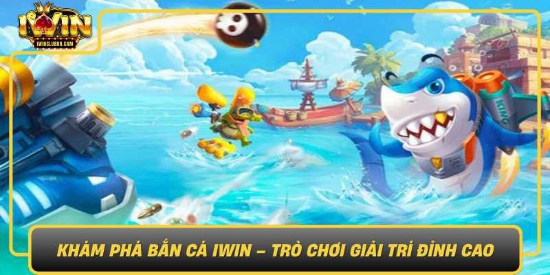 Kham Pha Ban Ca Iwin Tro Choi Giai Tri Dinh Cao