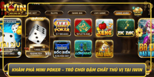 Kham Pha Mini Poker Tro Choi Dam Chat Thu Vi Tai Iwin0