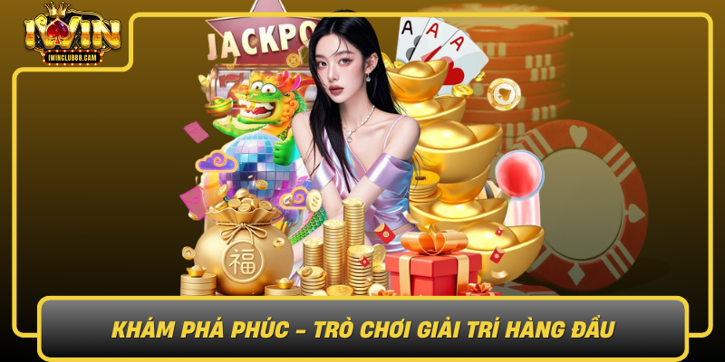 Kham Pha Phuc Tro Choi Giai Tri Hang Dau