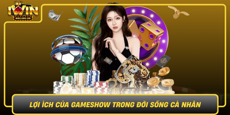 Loi Ich Cua Gameshow Trong Doi Song Ca Nhan Va Cong Dong