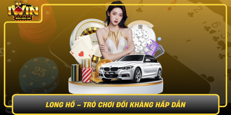 Long Ho Tro Choi Doi Khang Hap Dan Goi Nho Ve Su Tinh Te Trong Chien Thuat Va Su May Rui