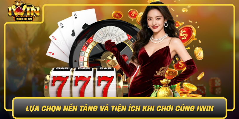 Lua Chon Nen Tang Va Tien Ich Khi Choi Cung Iwin