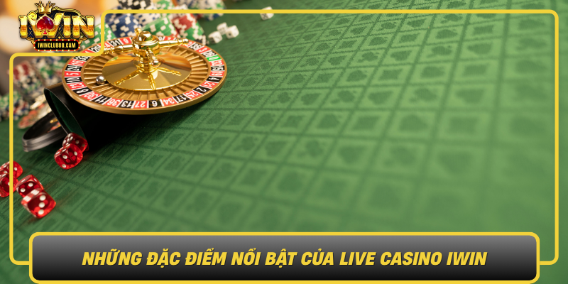 Nhung Dac Diem Noi Bat Cua Live Casino Iwin