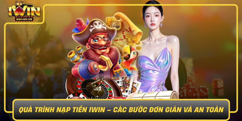 Quá Trình Nạp Tiền IWIN – Các Bước Đơn Giản Và An Toàn Qua Trinh Nap Tien Iwin Cac Buoc Don Gian Va An Toan