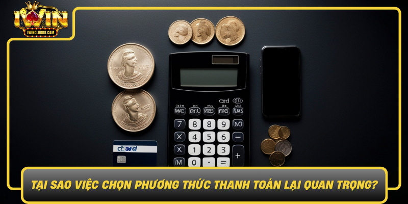 Tai Sao Viec Chon Phuong Thuc Thanh Toan Phu Hop Lai Quan Trong