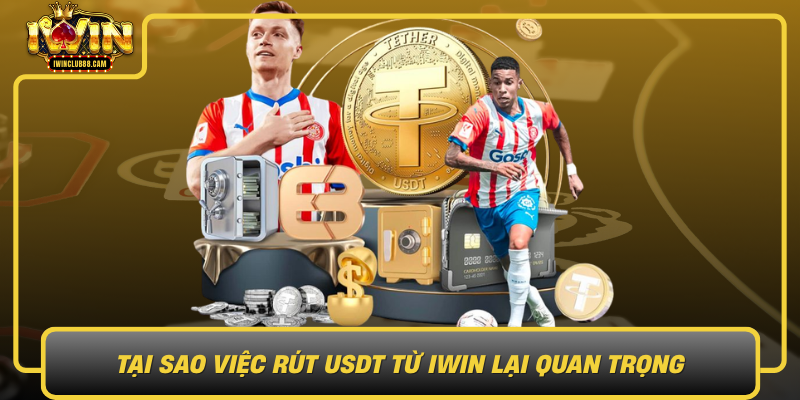 Tai Sao Viec Rut Usdt Tu Iwin Lai Quan Trong