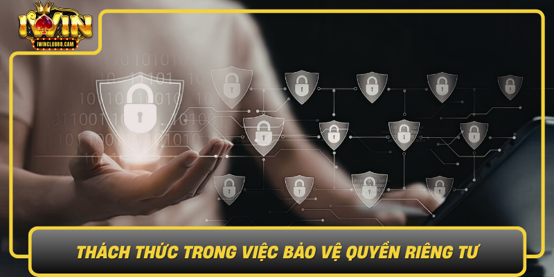 Thach Thuc Trong Viec Bao Ve Quyen Rieng Tu