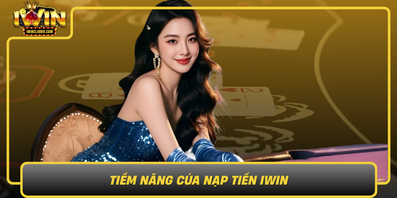 Tiềm Năng Của Nạp Tiền IWIN – Mở Ra Thế Giới Giải Trí Đỉnh Cao Tiem Nang Cua Nap Tien Iwin Mo Ra The Gioi Giai Tri Dinh Cao