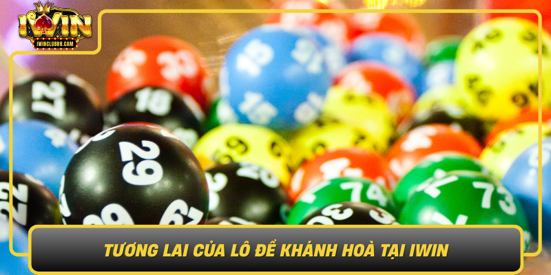 Tuong Lai Cua Lo De Khanh Hoa Tai Iwin